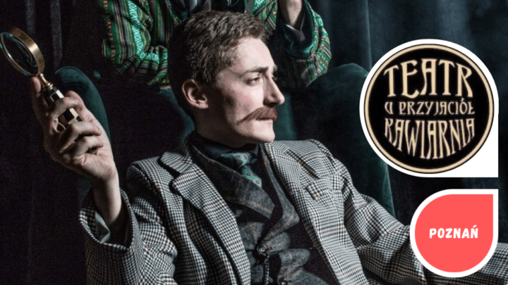 Spektakl Sherlock Holmes w Teatrze u Przyjaciół w Poznaniu.